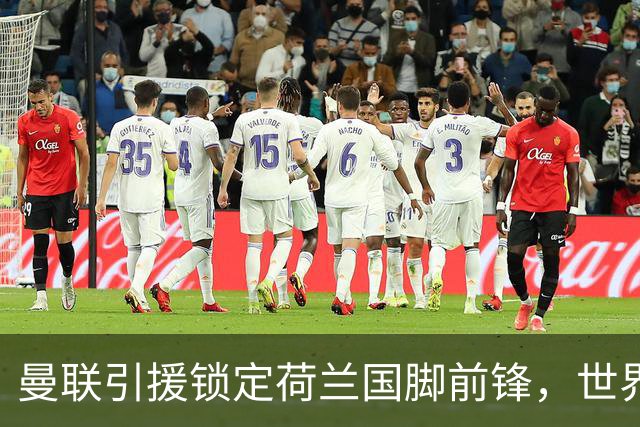 曼联引援锁定荷兰国脚前锋，世界杯3场3球，将成锋线支点完美答案